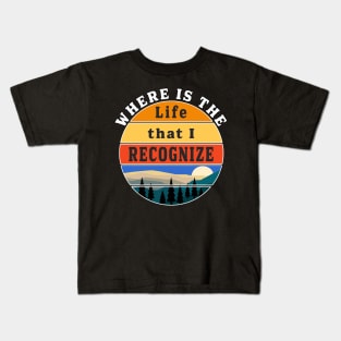 Where is the Life that I Recognize Pre Covid World Kids T-Shirt